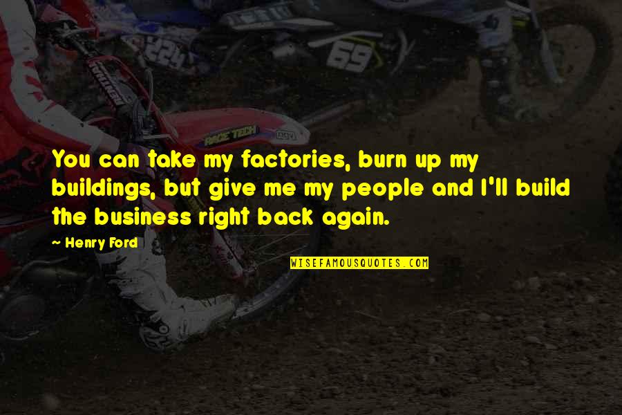 Giving In A Relationship Quotes By Henry Ford: You can take my factories, burn up my
