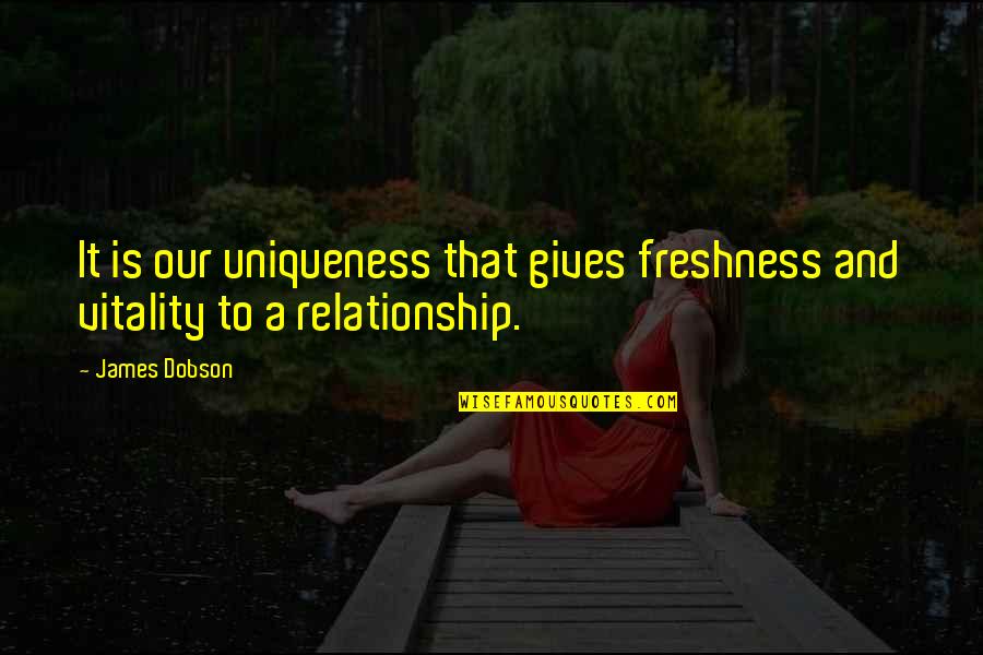 Giving In A Relationship Quotes By James Dobson: It is our uniqueness that gives freshness and
