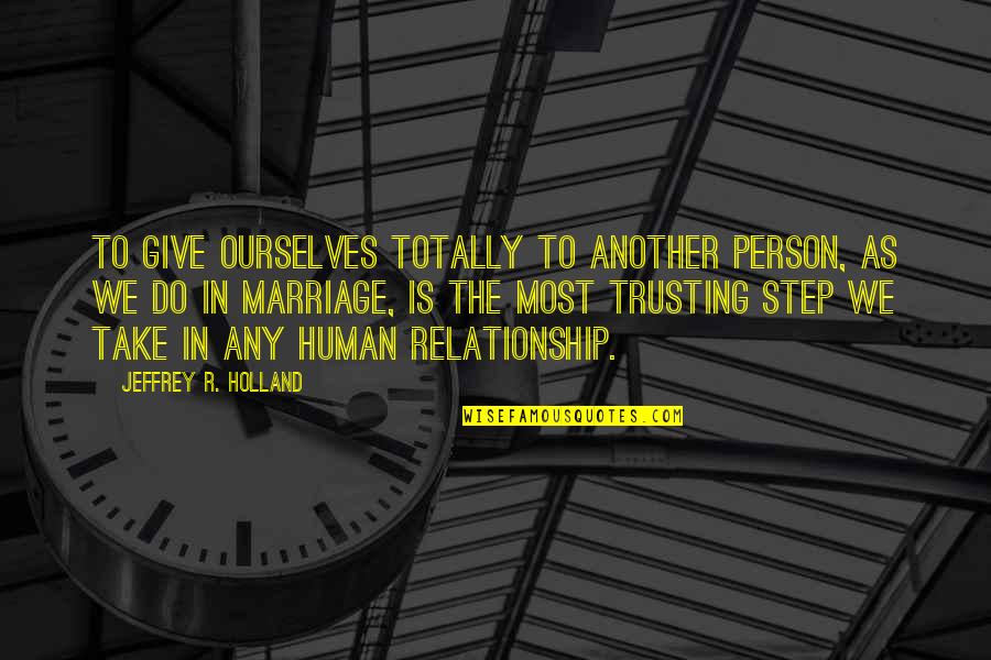 Giving In A Relationship Quotes By Jeffrey R. Holland: To give ourselves totally to another person, as