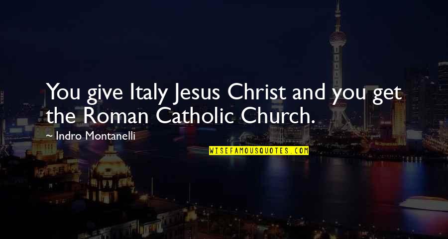 Giving In Church Quotes By Indro Montanelli: You give Italy Jesus Christ and you get