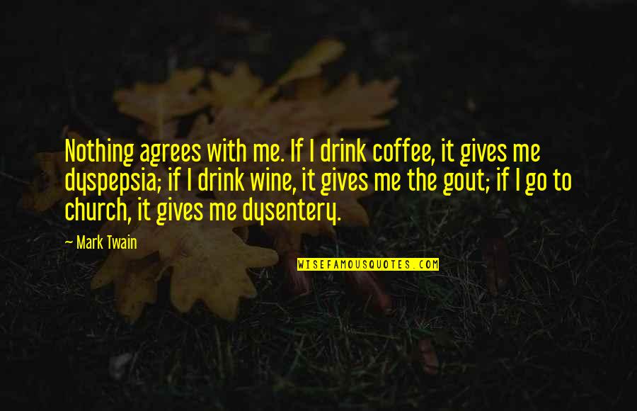Giving In Church Quotes By Mark Twain: Nothing agrees with me. If I drink coffee,