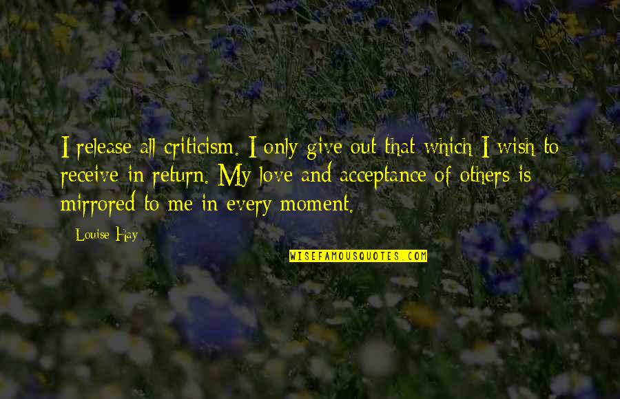 Giving In Return Quotes By Louise Hay: I release all criticism. I only give out