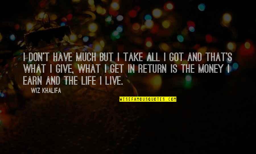Giving In Return Quotes By Wiz Khalifa: I don't have much but I take all