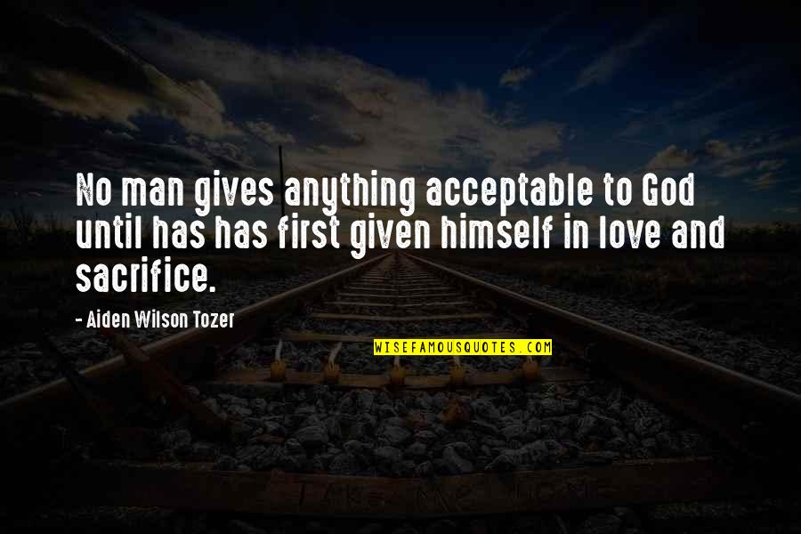 Giving In To God Quotes By Aiden Wilson Tozer: No man gives anything acceptable to God until