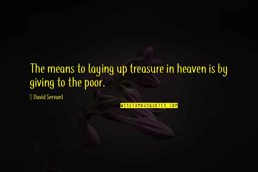 Giving In To God Quotes By David Servant: The means to laying up treasure in heaven