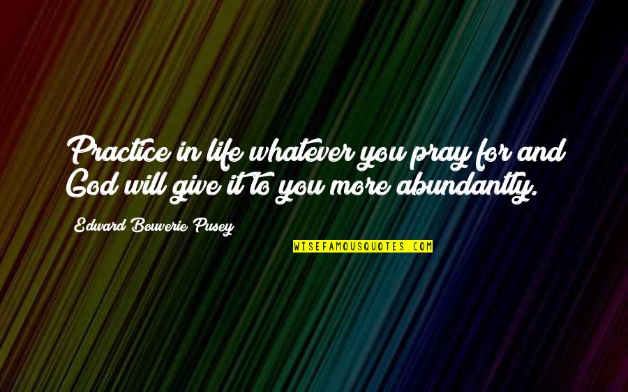 Giving In To God Quotes By Edward Bouverie Pusey: Practice in life whatever you pray for and