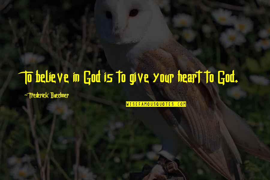 Giving In To God Quotes By Frederick Buechner: To believe in God is to give your