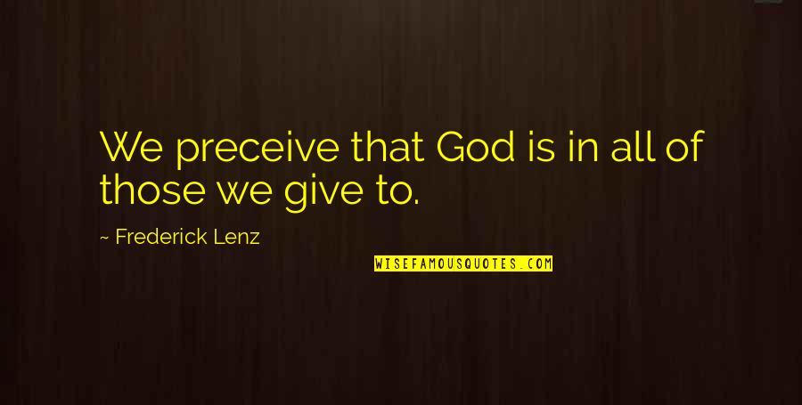 Giving In To God Quotes By Frederick Lenz: We preceive that God is in all of