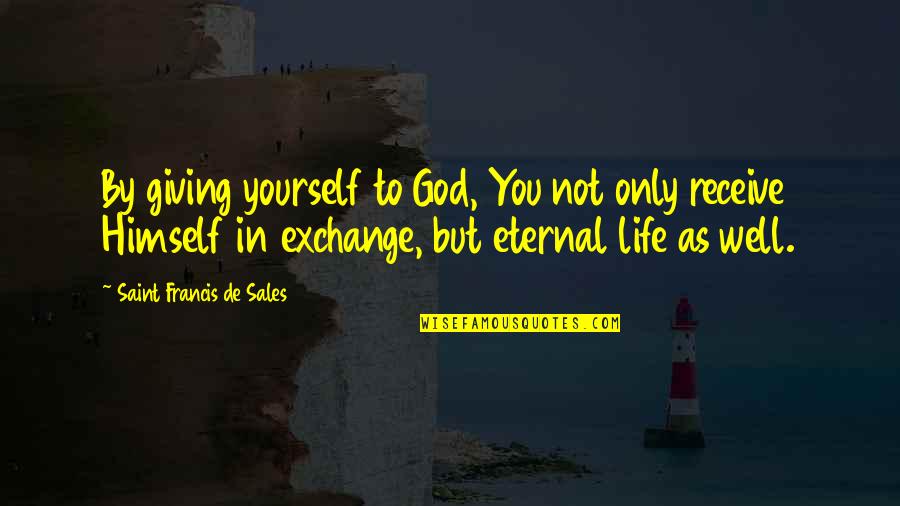 Giving In To God Quotes By Saint Francis De Sales: By giving yourself to God, You not only