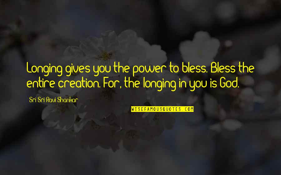 Giving In To God Quotes By Sri Sri Ravi Shankar: Longing gives you the power to bless. Bless