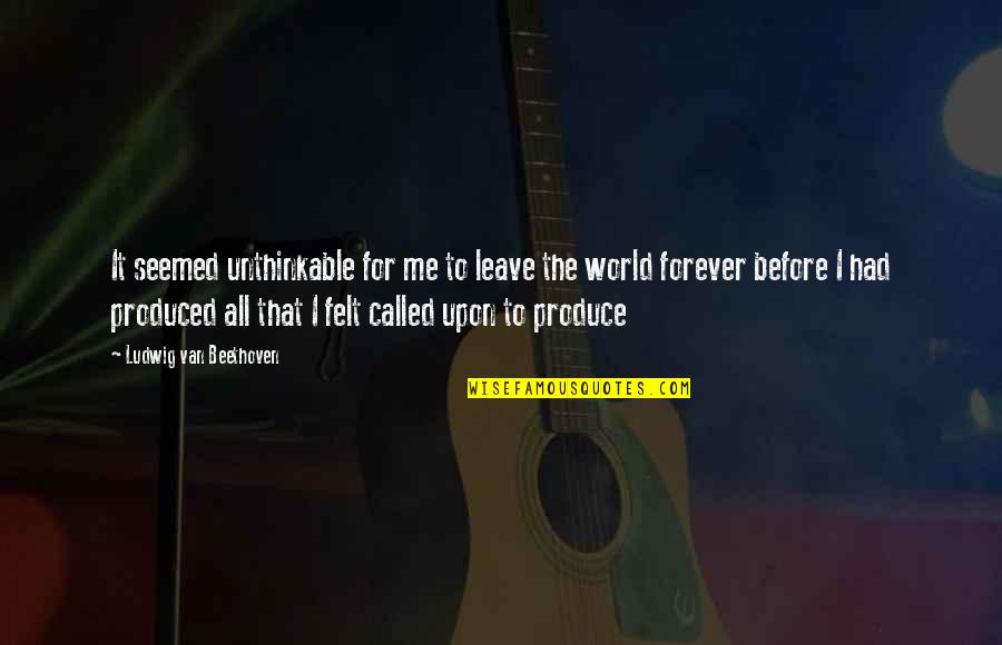 Giving Inspiration Quote Quotes By Ludwig Van Beethoven: It seemed unthinkable for me to leave the