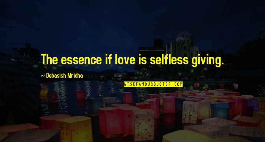 Giving Inspirational Quotes By Debasish Mridha: The essence if love is selfless giving.