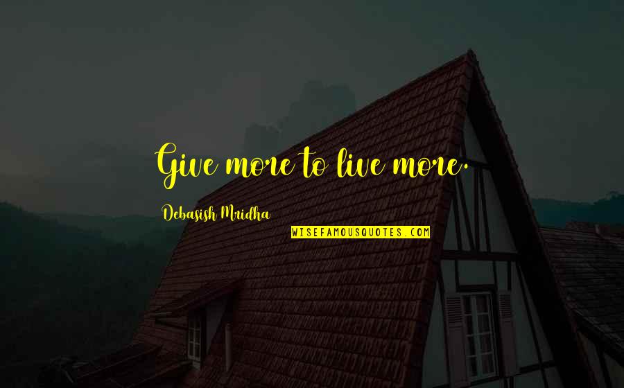 Giving Inspirational Quotes By Debasish Mridha: Give more to live more.