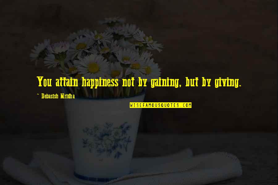 Giving Inspirational Quotes By Debasish Mridha: You attain happiness not by gaining, but by