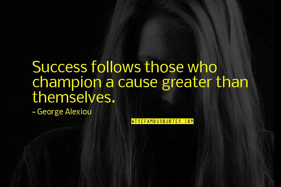 Giving Inspirational Quotes By George Alexiou: Success follows those who champion a cause greater
