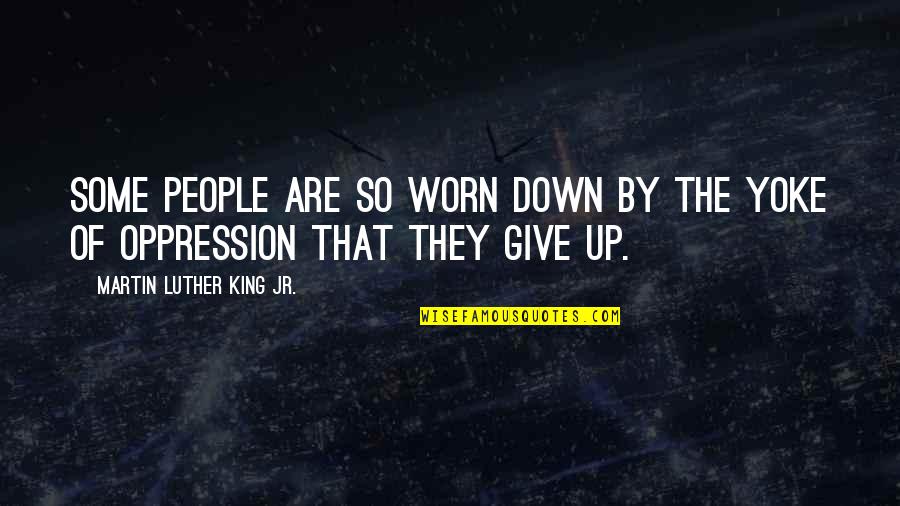 Giving Inspirational Quotes By Martin Luther King Jr.: Some people are so worn down by the