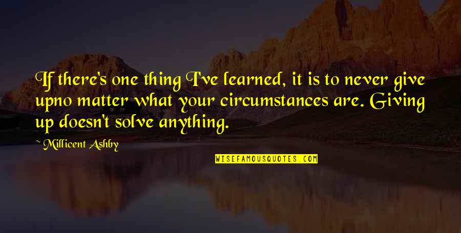 Giving Inspirational Quotes By Millicent Ashby: If there's one thing I've learned, it is