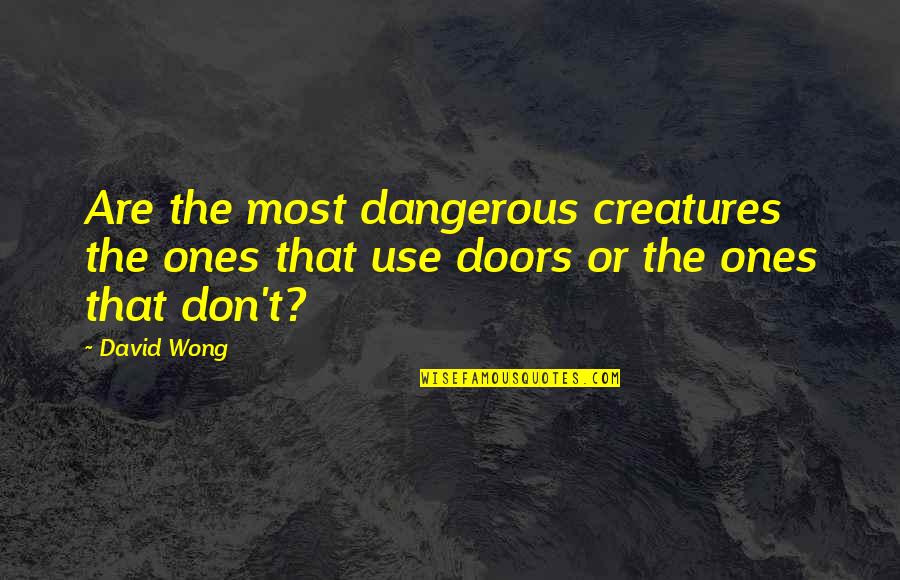 Giving Instructions Quotes By David Wong: Are the most dangerous creatures the ones that