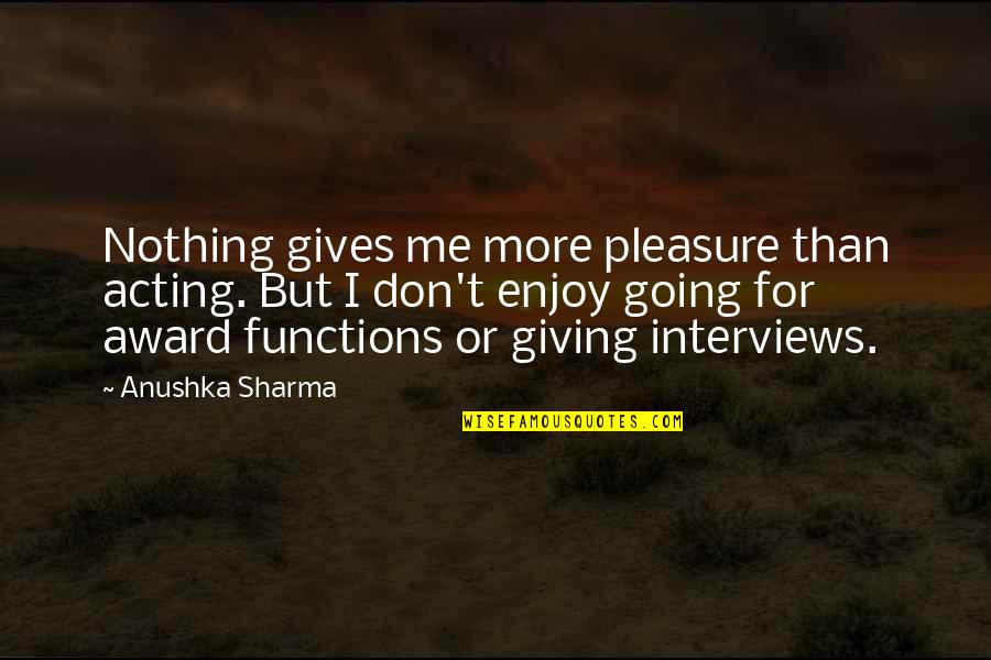 Giving Interviews Quotes By Anushka Sharma: Nothing gives me more pleasure than acting. But