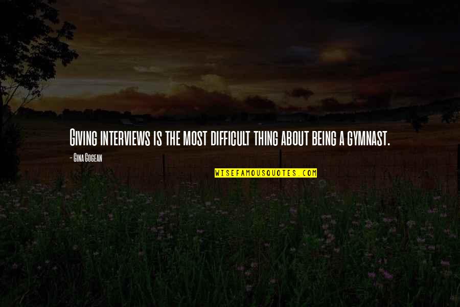 Giving Interviews Quotes By Gina Gogean: Giving interviews is the most difficult thing about