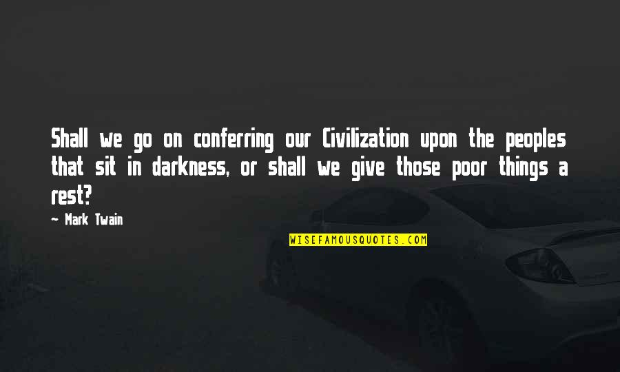 Giving Into Darkness Quotes By Mark Twain: Shall we go on conferring our Civilization upon