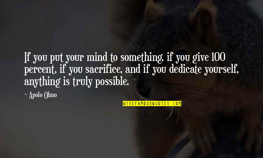 Giving It 100 Percent Quotes By Apolo Ohno: If you put your mind to something, if Giving It 100 Percent Quotes By Apolo Ohno: If you put your mind to something, if