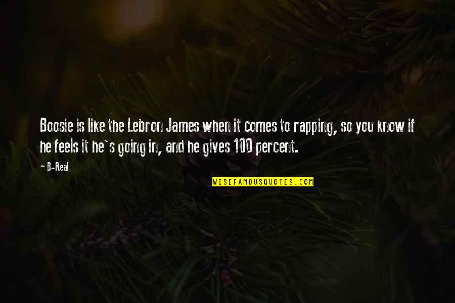 Giving It 100 Percent Quotes By B-Real: Boosie is like the Lebron James when it Giving It 100 Percent Quotes By B-Real: Boosie is like the Lebron James when it