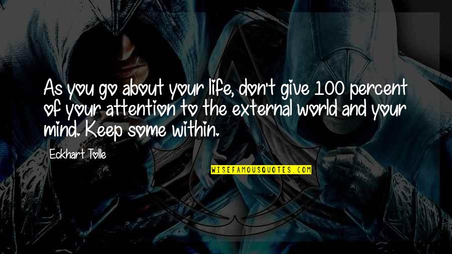 Giving It 100 Percent Quotes By Eckhart Tolle: As you go about your life, don't give Giving It 100 Percent Quotes By Eckhart Tolle: As you go about your life, don't give