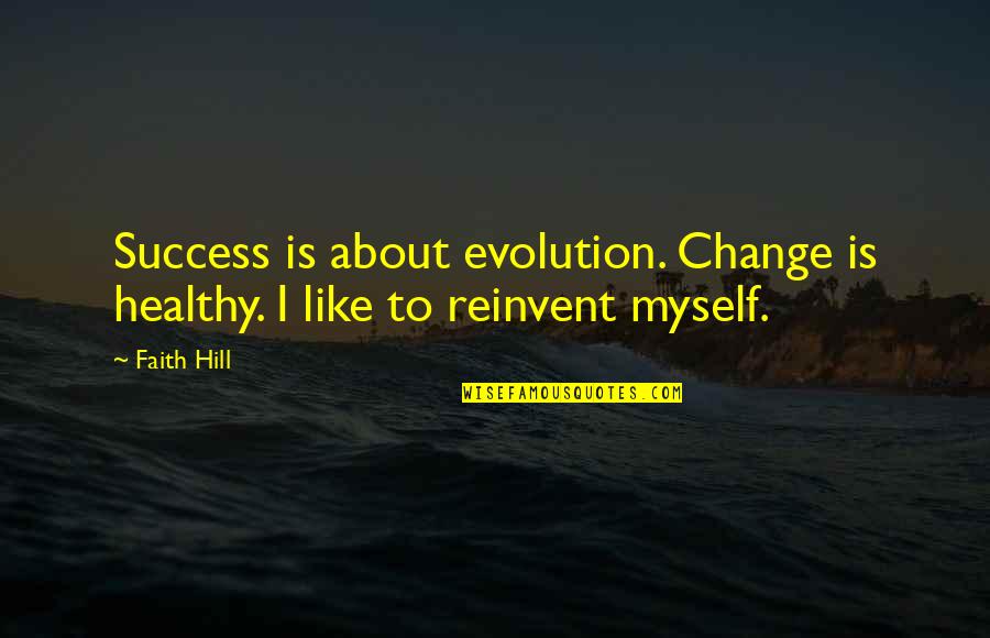 Giving It 100 Percent Quotes By Faith Hill: Success is about evolution. Change is healthy. I