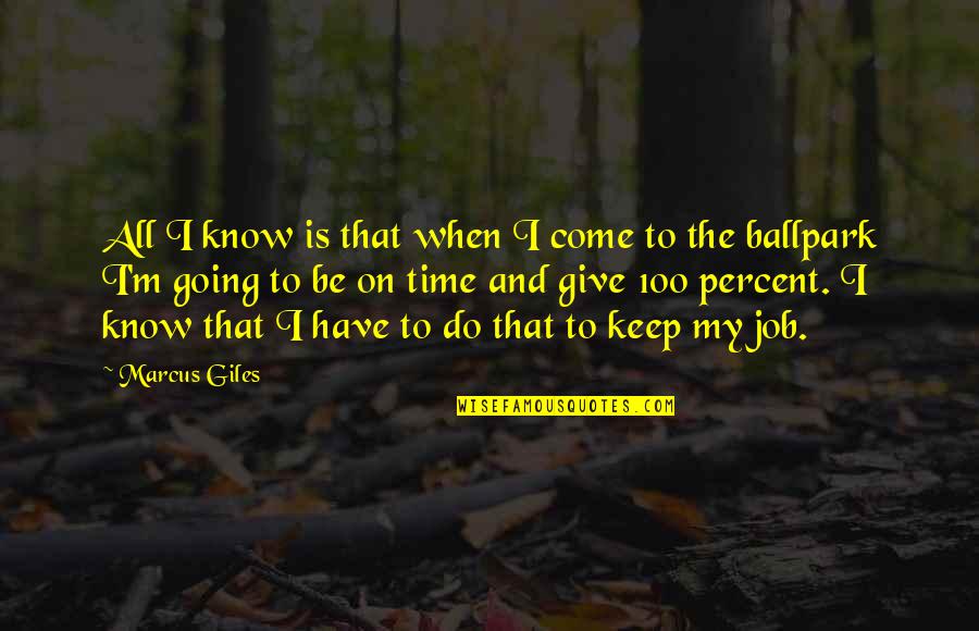 Giving It 100 Percent Quotes By Marcus Giles: All I know is that when I come Giving It 100 Percent Quotes By Marcus Giles: All I know is that when I come