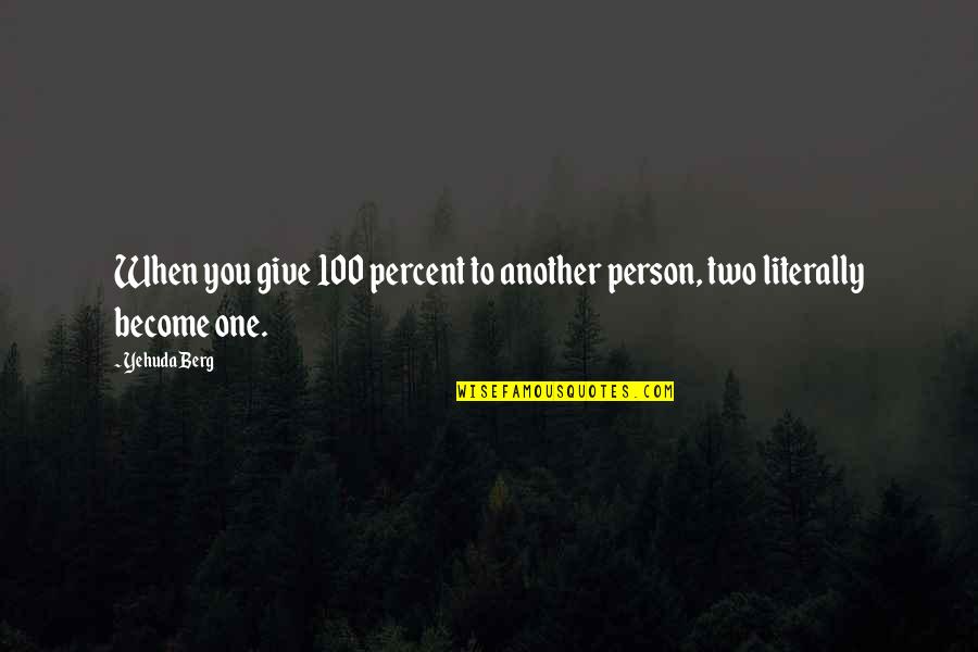 Giving It 100 Percent Quotes By Yehuda Berg: When you give 100 percent to another person,