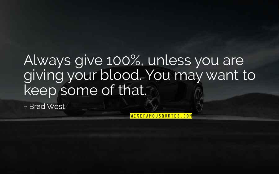 Giving It 100 Quotes By Brad West: Always give 100%, unless you are giving your