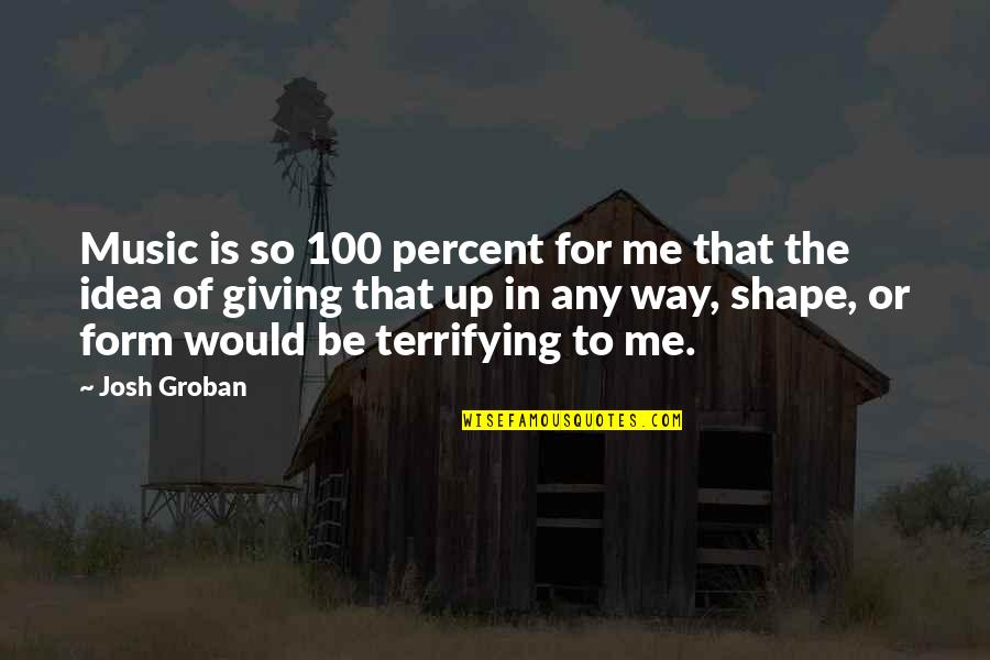 Giving It 100 Quotes By Josh Groban: Music is so 100 percent for me that