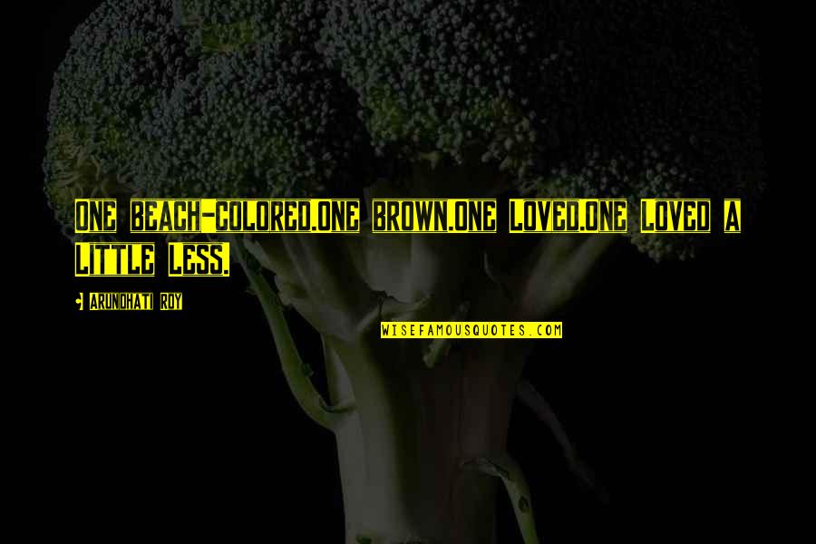 Giving It All And Getting Nothing In Return Quotes By Arundhati Roy: One beach-colored.One brown.One Loved.One Loved a Little Less.