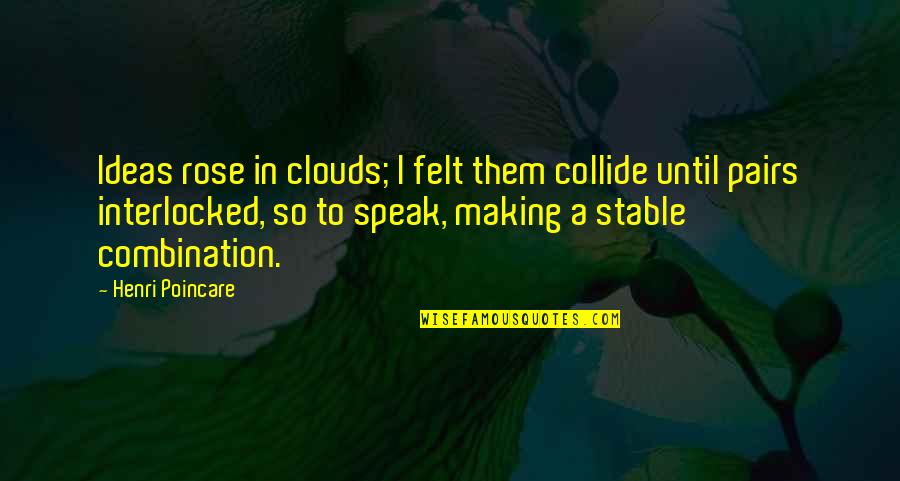 Giving It All And Getting Nothing In Return Quotes By Henri Poincare: Ideas rose in clouds; I felt them collide