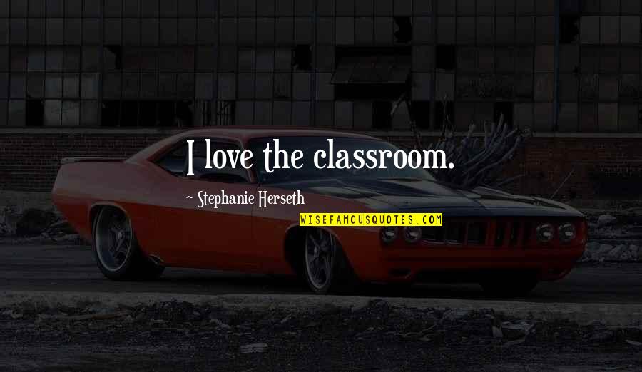 Giving It All And Getting Nothing In Return Quotes By Stephanie Herseth: I love the classroom.