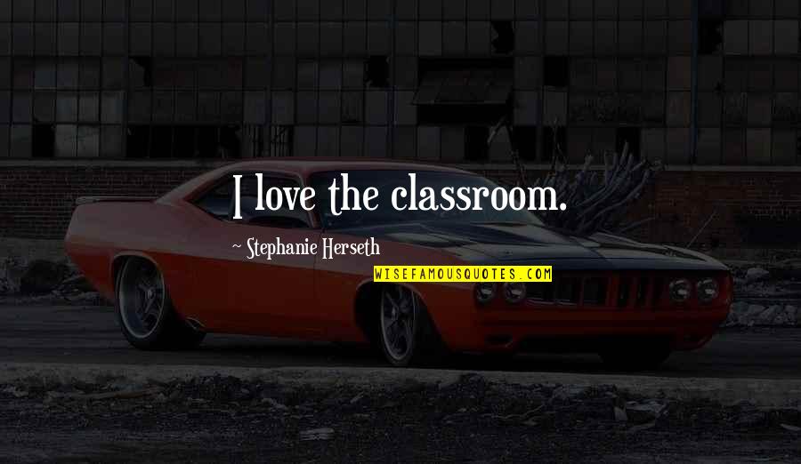 Giving It All And Getting Nothing In Return Quotes By Stephanie Herseth: I love the classroom. Giving It All And Getting Nothing In Return Quotes By Stephanie Herseth: I love the classroom.