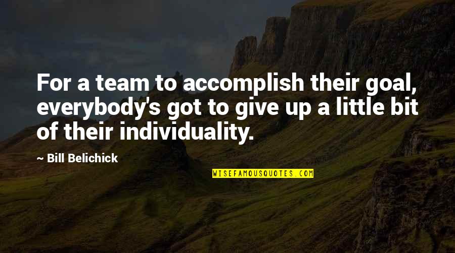 Giving It All You Got Quotes By Bill Belichick: For a team to accomplish their goal, everybody's