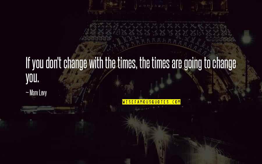 Giving It Another Try Quotes By Marv Levy: If you don't change with the times, the