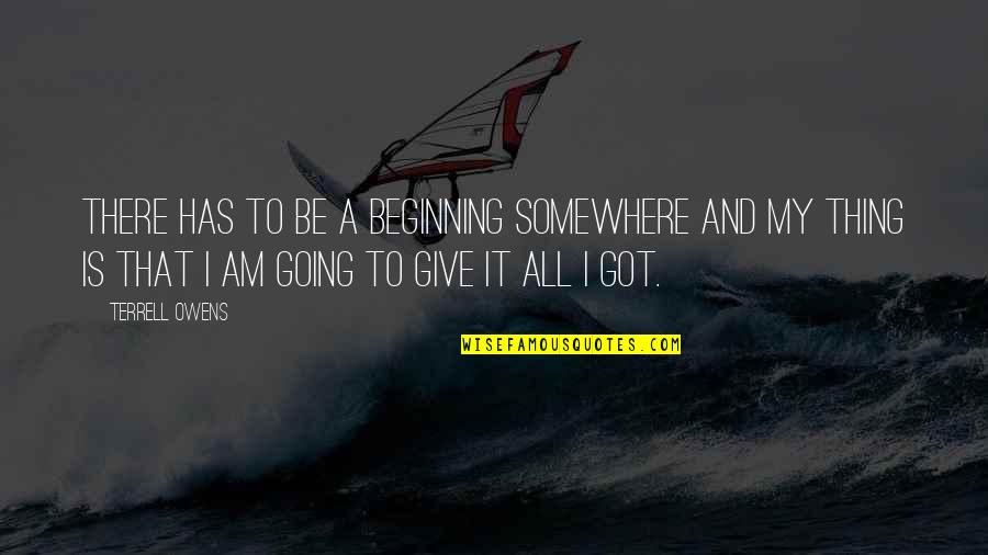 Giving It My All Quotes By Terrell Owens: There has to be a beginning somewhere and