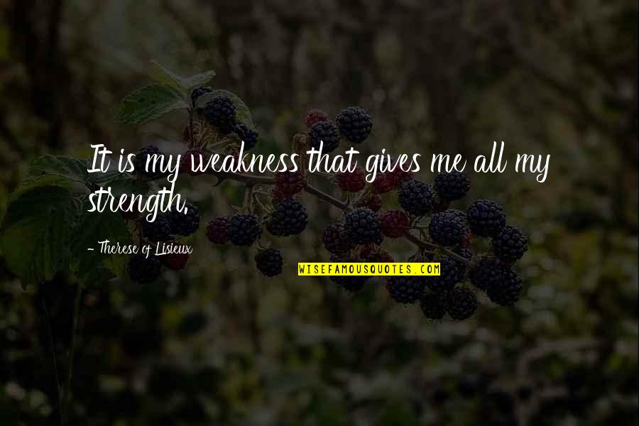 Giving It My All Quotes By Therese Of Lisieux: It is my weakness that gives me all