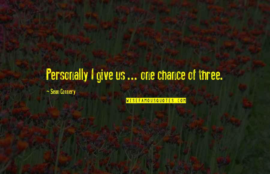 Giving It One More Chance Quotes By Sean Connery: Personally I give us ... one chance of