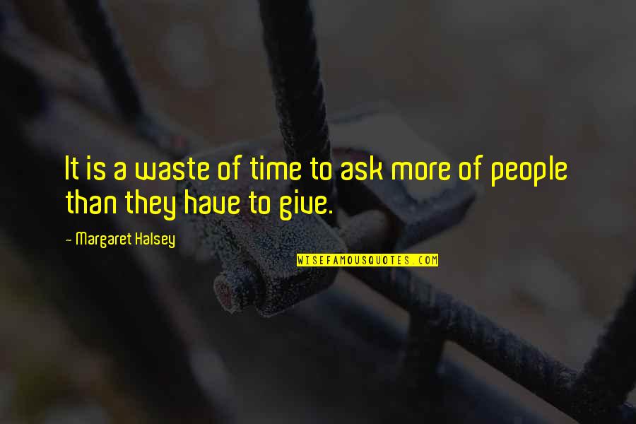 Giving It Time Quotes By Margaret Halsey: It is a waste of time to ask