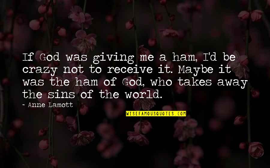 Giving It To God Quotes By Anne Lamott: If God was giving me a ham, I'd