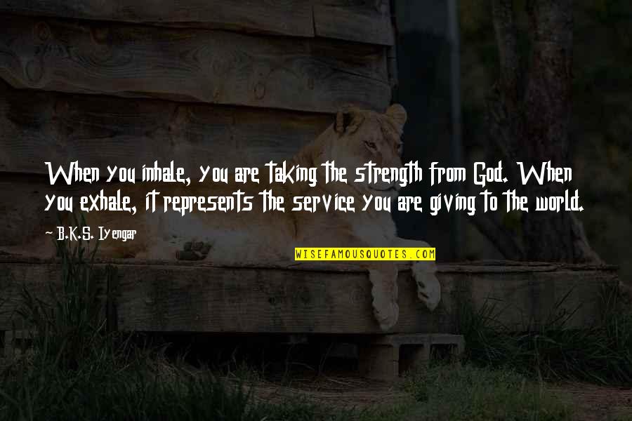 Giving It To God Quotes By B.K.S. Iyengar: When you inhale, you are taking the strength