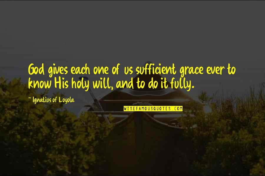 Giving It To God Quotes By Ignatius Of Loyola: God gives each one of us sufficient grace