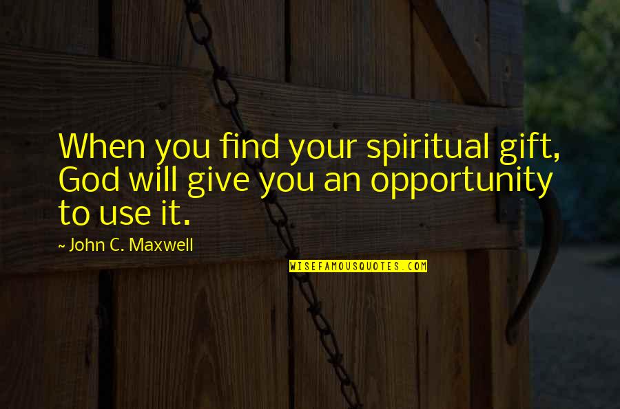 Giving It To God Quotes By John C. Maxwell: When you find your spiritual gift, God will