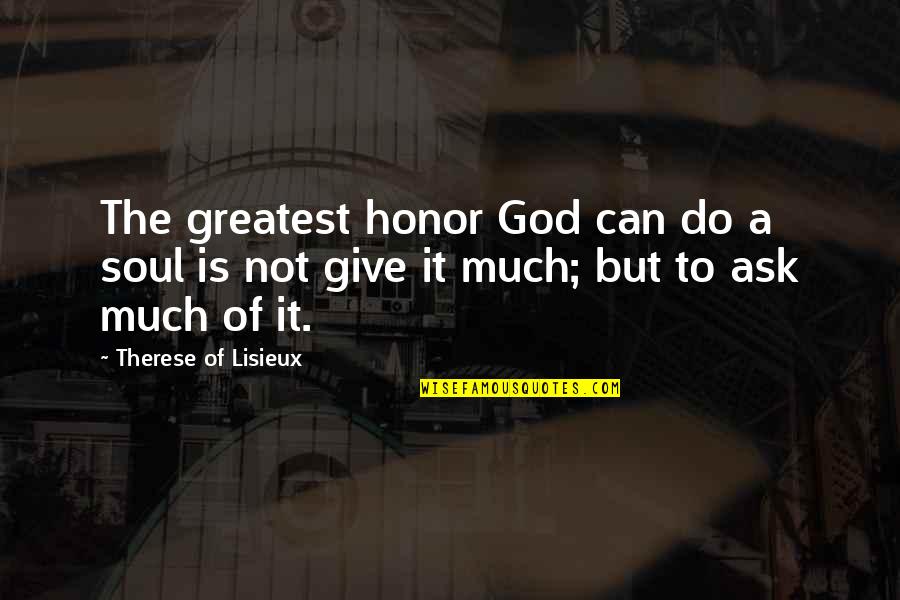 Giving It To God Quotes By Therese Of Lisieux: The greatest honor God can do a soul