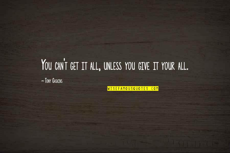 Giving It Your All Quotes By Tony Gaskins: You can't get it all, unless you give