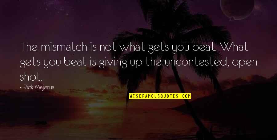 Giving It Your Best Shot Quotes By Rick Majerus: The mismatch is not what gets you beat.